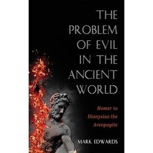 The Problem of Evil in the Ancient World: Homer to Dionysius the Areopagite -- M